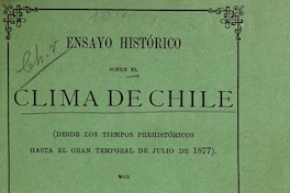 Ensayo histórico sobre el clima de Chile : (desde los tiempos prehistóticos hasta del gran temporal de julio de 1877).