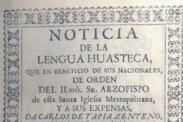 Noticia de la lengua huasteca, que en beneficio de sus nacionales ; con cathecismo y doctrina christiana