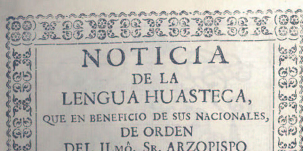 Noticia de la lengua huasteca, que en beneficio de sus nacionales ; con cathecismo y doctrina christiana