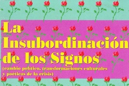 La insubordinación de los signos : (cambio político, transformaciones culturales y poéticas de la crisis)