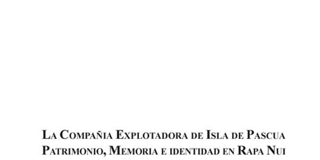 La Compañia Explotadora de Isla de Pascua: Patrimonio, Memoria e Identidad en Rapa Nui