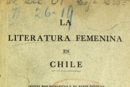 La literatura femenina en Chile: (notas bibliográficas y en parte críticas)