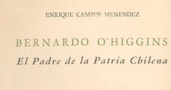 Bernardo O'Higgins : el padre de la patria chilena