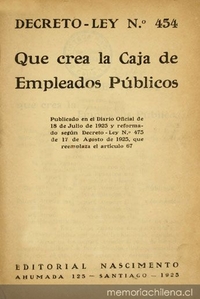 Decreto-Ley N° 454 que crea la Caja de Empleados Públicos : Publicado en el Diario Oficial de 18 de Julio de 1925 y reformado según Decreto-Ley N°. 475 de 17 de Agosto de 1925, que reemplaza el artículo 67