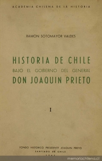 Historia de Chile bajo el gobierno del General don Joaquín Prieto: tomo 1