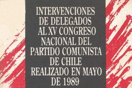 Intervenciones de delegados al XV Congreso Nacional del Partido Comunista de Chile realizado en mayo de 1989