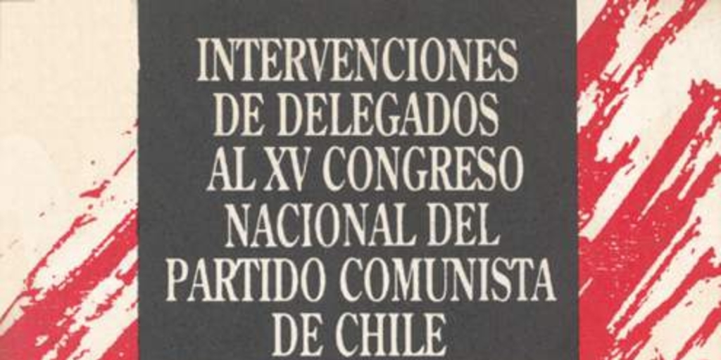 Intervenciones de delegados al XV Congreso Nacional del Partido Comunista de Chile realizado en mayo de 1989