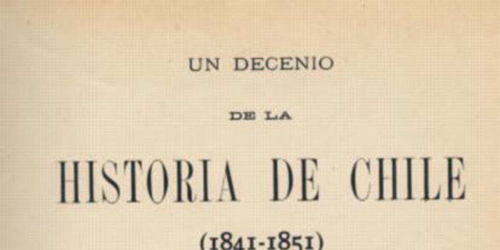 Un decenio de la historia de Chile : (1841-1851)