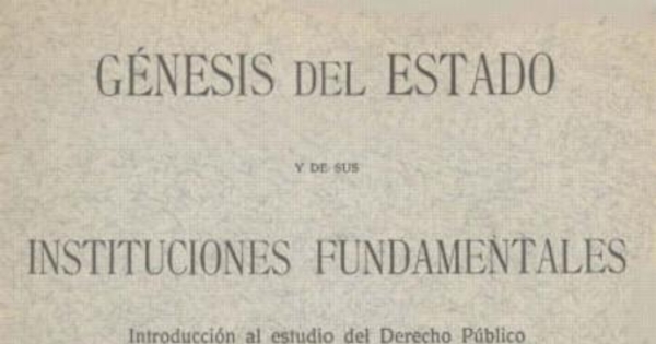 Génesis del estado y de sus instituciones fundamentales : introducción al estudio del Derecho Público