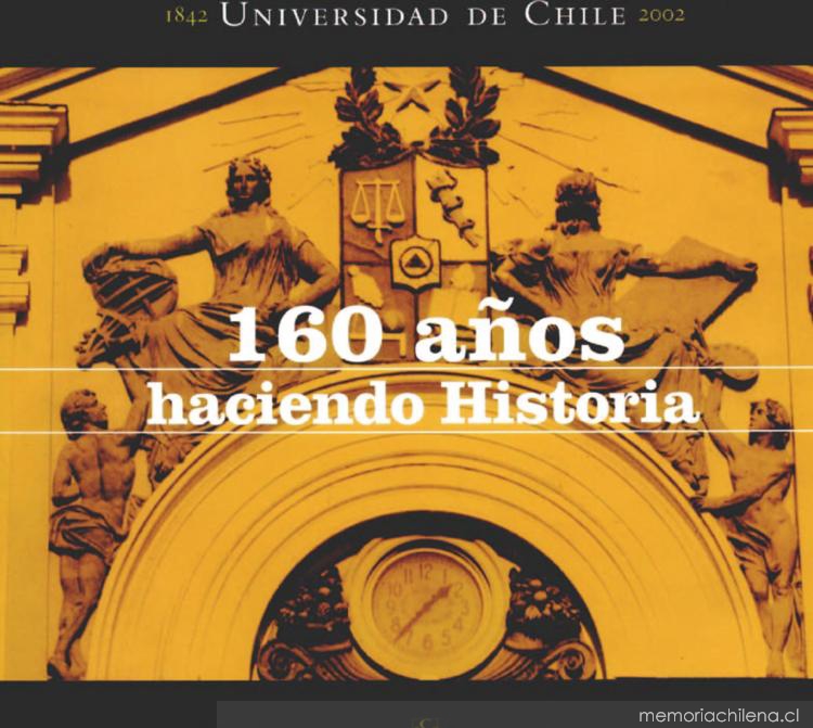 160 años haciendo historia : Universidad de Chile : 1842-2002