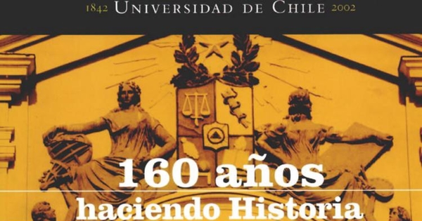 160 años haciendo historia : Universidad de Chile : 1842-2002