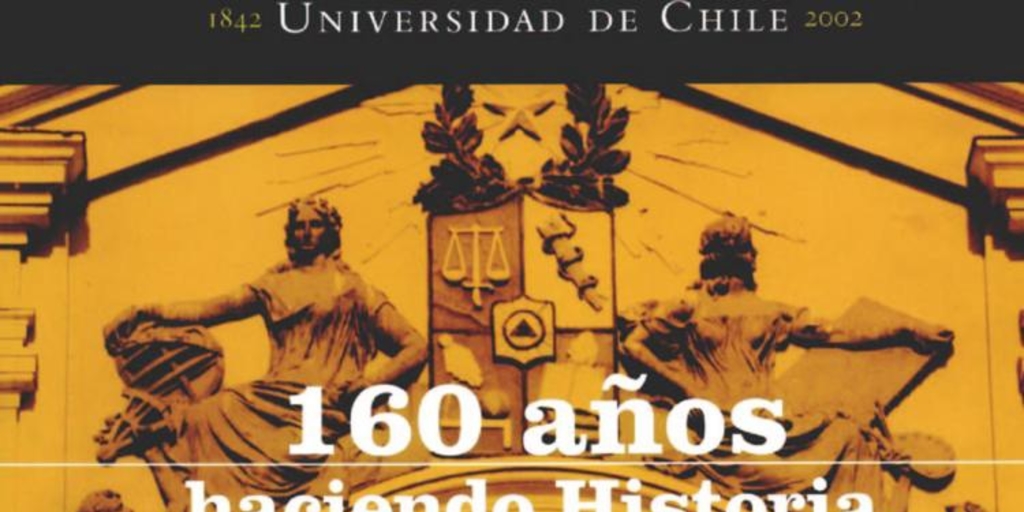 160 años haciendo historia : Universidad de Chile : 1842-2002