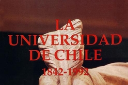 La Universidad de Chile : 1842-1992 : cuatro textos de su historia : Andrés Bello, Diego Barros Arana, Juvenal Hernández J., Jaime Lavados Montes