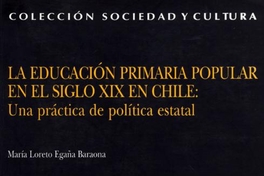 La educación primaria popular en el siglo XIX en Chile : una práctica de política estatal