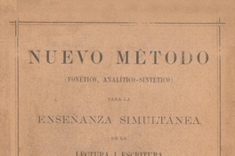 Nuevo método : (fonético-analítico-sintético) : para la enseñanza simultánea de la lectura i escritura compuesto para las escuelas de la República de Chile