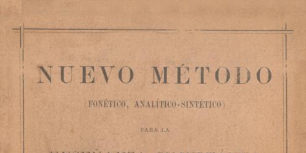 Nuevo método : (fonético-analítico-sintético) : para la enseñanza simultánea de la lectura i escritura compuesto para las escuelas de la República de Chile
