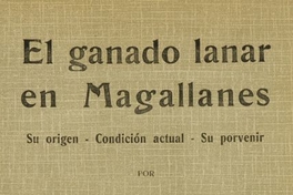 El ganado lanar en Magallanes : su origen, condición actual, su porvenir
