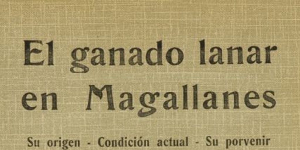 El ganado lanar en Magallanes : su origen, condición actual, su porvenir