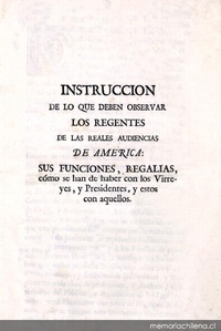 Instruccion de lo que deben observar los regentes de las reales audiencias de América : sus funciones, regalias, cómo se han de haber con los virreyes, y presidentes, y estos con aquellos