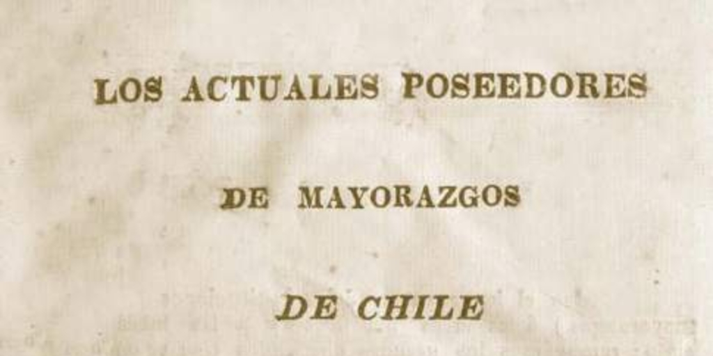 Los actuales poseedores de Mayorazgos de Chile, apoyan la justicia con que la representacion Nacional ha decretado su reduccion de valor primitivo en que se fundaron y contradicen à los que sostienen las vinculaciones