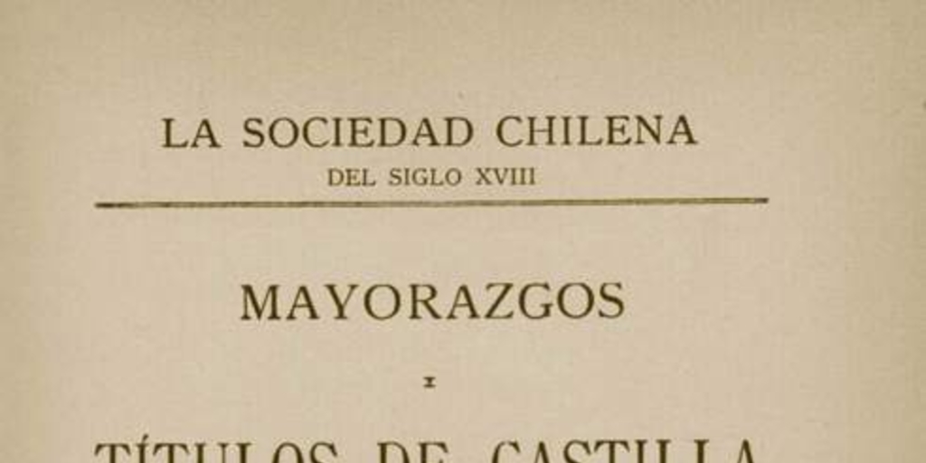 Mayorazgos i Títulos de Castilla : memoria histórica presentada a la Universidad de Chile ...