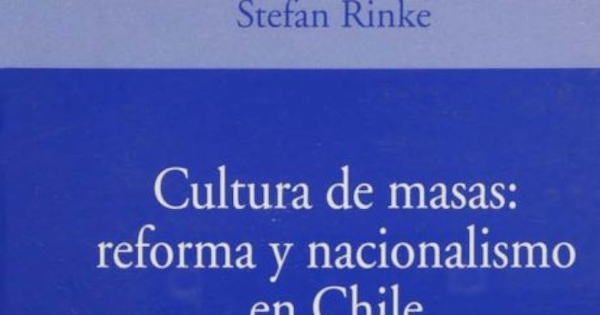 Cultura de masas, reforma y nacionalismo en Chile 1910-1931