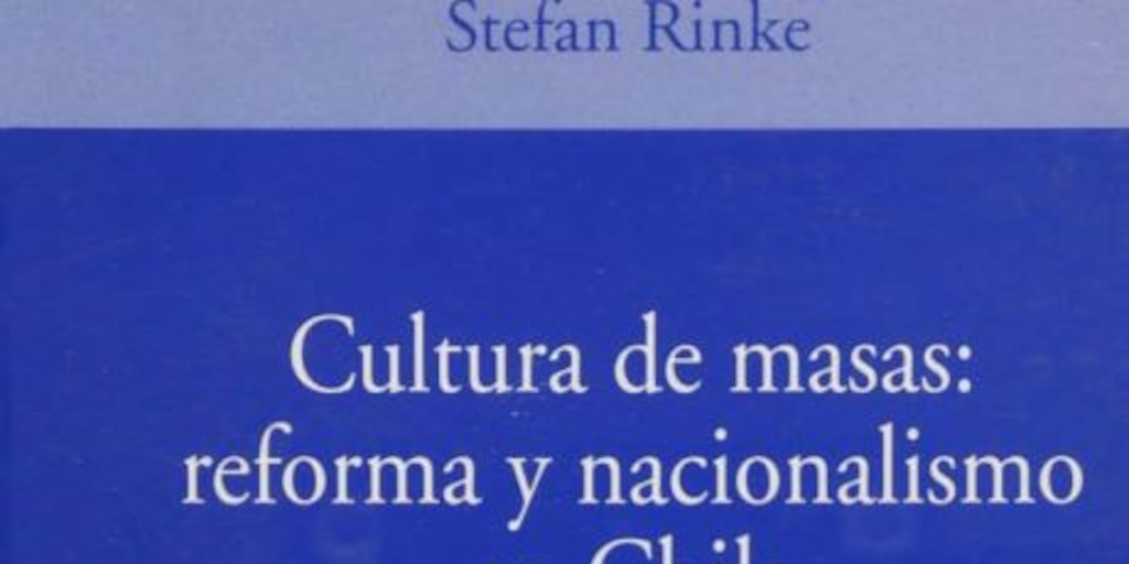 Cultura de masas, reforma y nacionalismo en Chile 1910-1931