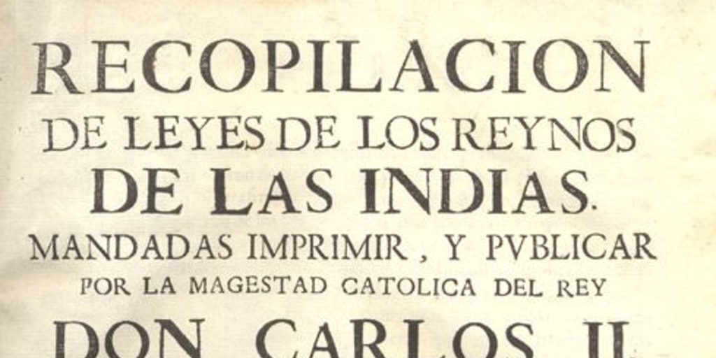 Recopilación de leyes de los reinos de las Indias : mandadas imprimir y publicar por la Majestad Católica del rey Don Carlos II, nuestro señor