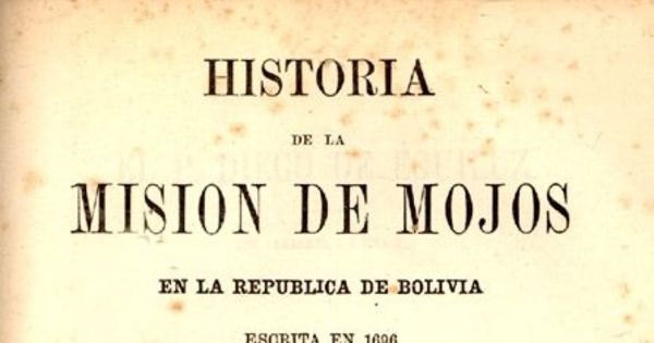 Historia de la misión de Mojos en la República de Bolivia : escrita en 1696 por Diego de Eguiluz