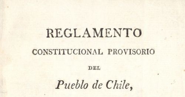 Reglamento constitucional provisorio del pueblo de Chile subscripto por el de la capital presentado para su subscripción a las provincias, sancionado y jurado por las autoridades constituídas. ... Santiago, 9 de noviembre de 1812