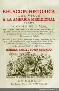 Relacion historica del viage a la America meridional hecho de orden de S. Mag. para medir algunos grados de meridiano terrestre y venir por ellos en conocimento de la verdadera figura y magnitud de la tierra, con otras varias obsevaciones astronomicas y phisicas