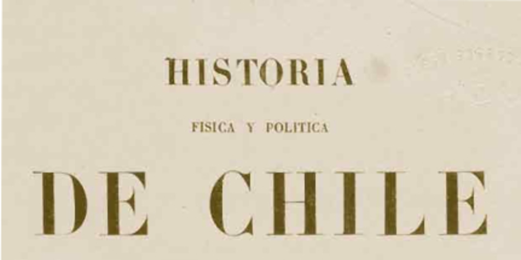 Historia Física y Política de Chile. Tomo Primero: Historia.