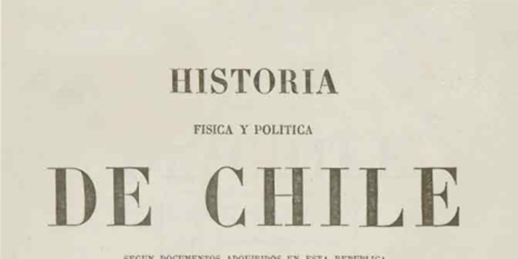 Historia Física y Política de Chile. Tomo Sexto: Historia