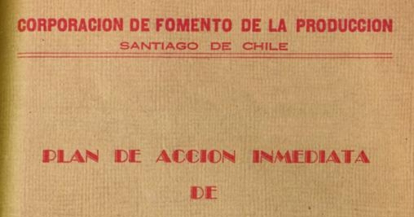 Plan de acción inmediata de comercio y transporte : aprobado por el Consejo de la Corporación de Fomento de la Producción en Sesiones de 8 y 29 de noviembre de 1939