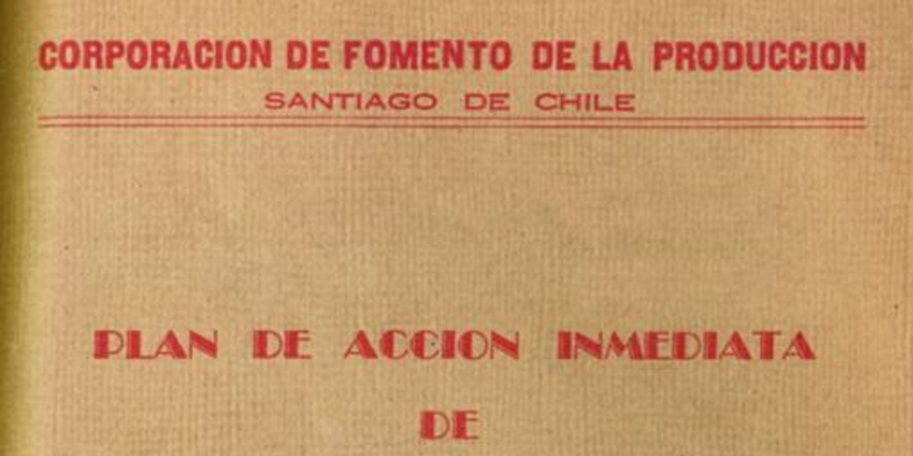 Plan de acción inmediata de comercio y transporte : aprobado por el Consejo de la Corporación de Fomento de la Producción en Sesiones de 8 y 29 de noviembre de 1939