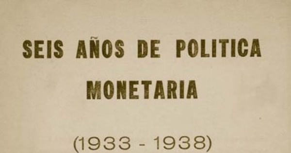Seis años de política monetaria : (1933-1938)