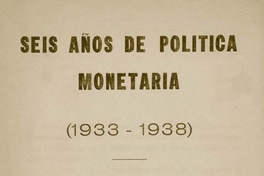 Seis años de política monetaria : (1933-1938)