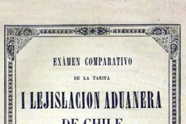 Examen comparativo de la tarifa i lejislación aduanera de Chile, con las de Francia, Gran Bretaña i Estados Unidos