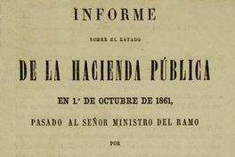 Informe sobre el estado de la hacienda pública en 1o. de octubre de 1861 pasado al señor Ministro del ramo por J.G. Carurcelle Seneuil, correjido i anotado segun informes últimamente adquiridos
