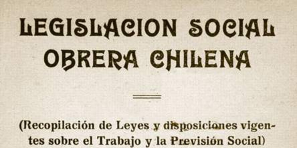 Legislación social obrera chilena : (recopilación de leyes y disposiciones vigentes sobre el trabajo y la previsión social)