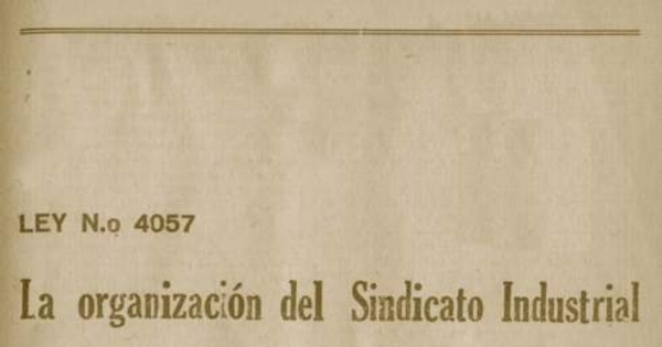 Ley no. 4057 : la organización del sindicato industrial