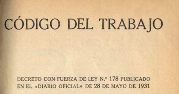 Código del trabajo : decreto con fuerza de ley no. 178 publicado en el "Diario oficial" de 28 de mayo de 1931 conforme a la edición oficial