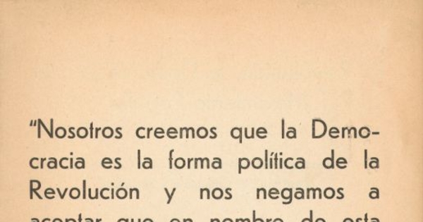 Nosotros creemos que la democracia es la forma política de la revolución y nos negamos a aceptar que en nombre de ésta última, transitoria o definitivamente, se acabe con la libertad : dice la Democracia Cristiana a los partidos Comunista y Socialista