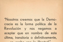 Nosotros creemos que la democracia es la forma política de la revolución y nos negamos a aceptar que en nombre de ésta última, transitoria o definitivamente, se acabe con la libertad : dice la Democracia Cristiana a los partidos Comunista y Socialista