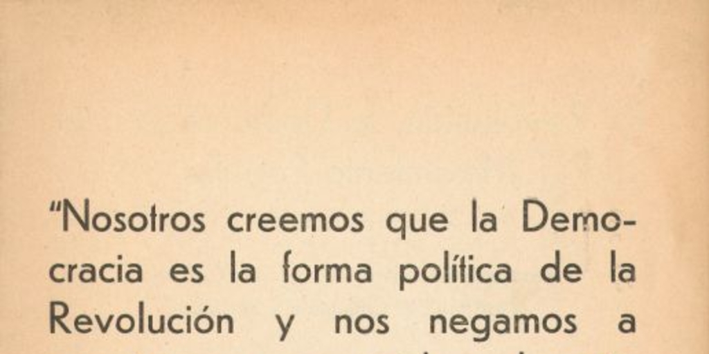 Nosotros creemos que la democracia es la forma política de la revolución y nos negamos a aceptar que en nombre de ésta última, transitoria o definitivamente, se acabe con la libertad : dice la Democracia Cristiana a los partidos Comunista y Socialista