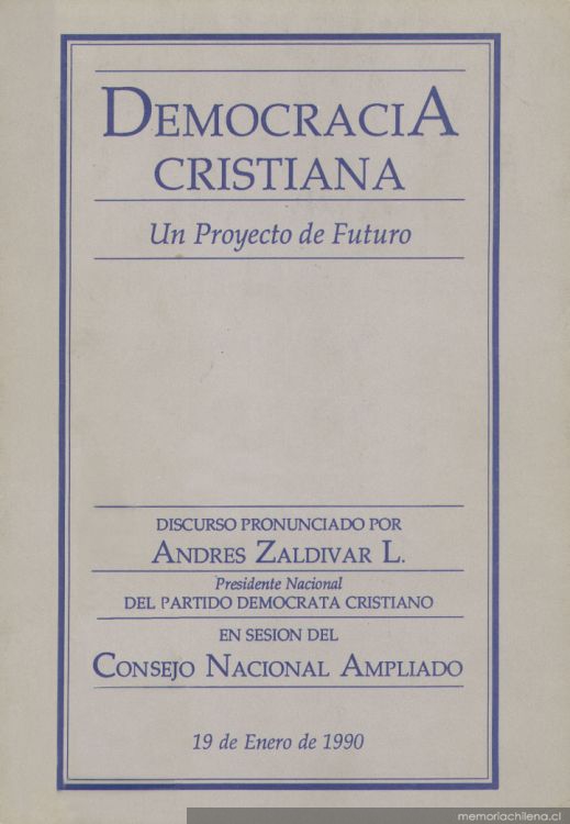 Democracia Cristiana : un proyecto de futuro ; discurso pronunciado por Andrés Zaldivar L., presidente nacional del Partido Demócrata Cristiano en sesión del Consejo Nacional Ampliado, 19 Enero de 1990