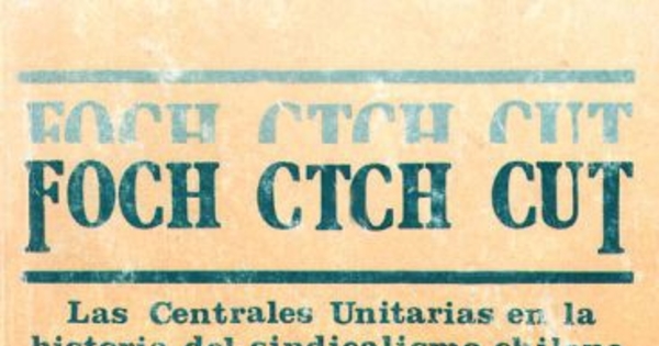 Foch Ctch Cut : Las centrales unitarias en la historia del sindicalismo chileno