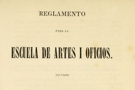 Reglamento para la Escuela de Artes i Oficios dictado por el Supremo Gobierno el 22 de enero de 1864