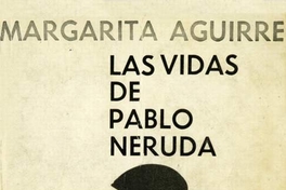 Las vidas de Pablo Neruda