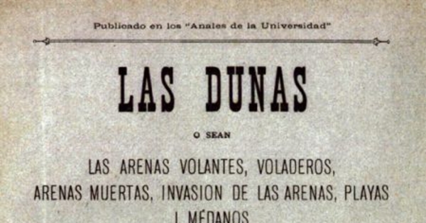 Las dunas, o sea, Las arenas volantes, voladeros, arenas muertas, invasión de las arenas, playas i médanos del Centro de Chile : comprendiendo el litoral desde el límite norte de la Provincia de Aconcagua hasta el límite sur de la de Arauco : trabajo provisional